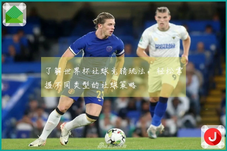 了解世界杯让球竞猜玩法，轻松掌握不同类型的让球策略